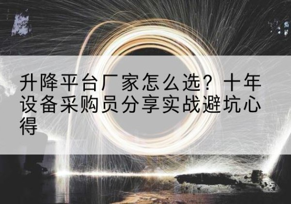 攸县升降平台厂家-怎么选？十年设备采购员分享实战避坑心得